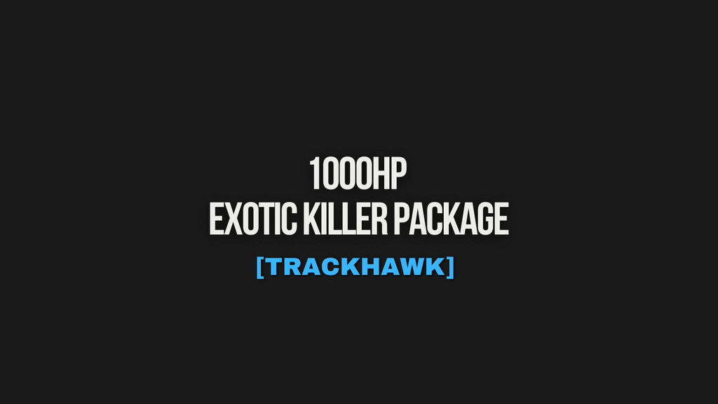 1000HP EXOTIC KILLER PACKAGE [TRACKHAWK]